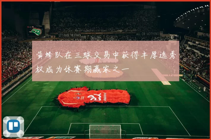 黄蜂队在三球交易中获得丰厚选秀权成为休赛期赢家之一